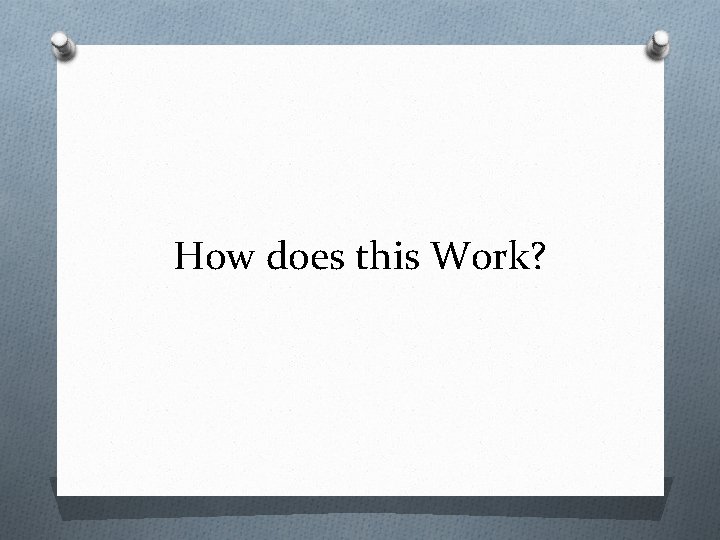 How does this Work? How does this Work?