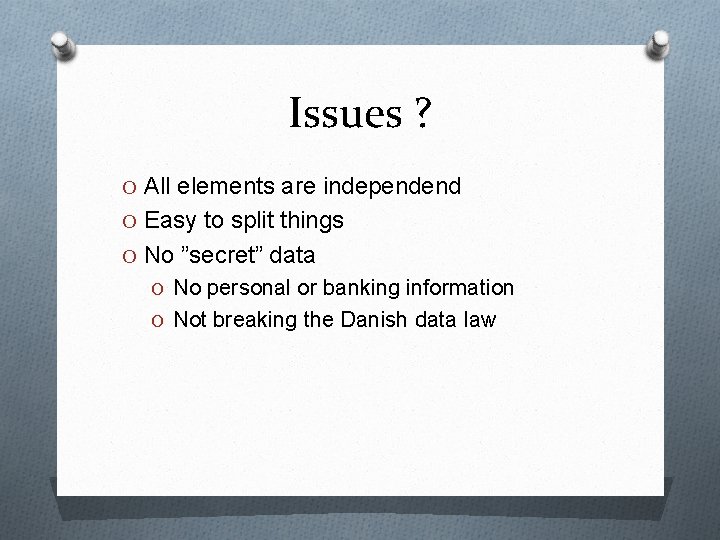 Issues ? O All elements are independend O Easy to split things O No