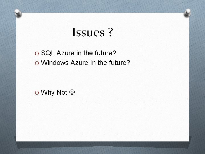 Issues ? O SQL Azure in the future? O Windows Azure in the future? Issues ? O SQL Azure in the future? O Windows Azure in the future?