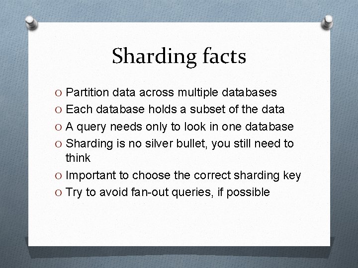 Sharding facts O Partition data across multiple databases O Each database holds a subset