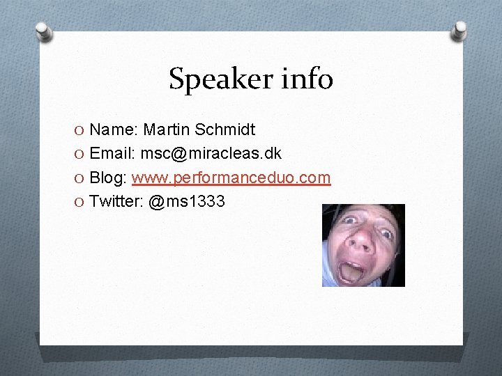 Speaker info O Name: Martin Schmidt O Email: msc@miracleas. dk O Blog: www. performanceduo.