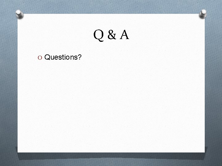 Q&A O Questions? 