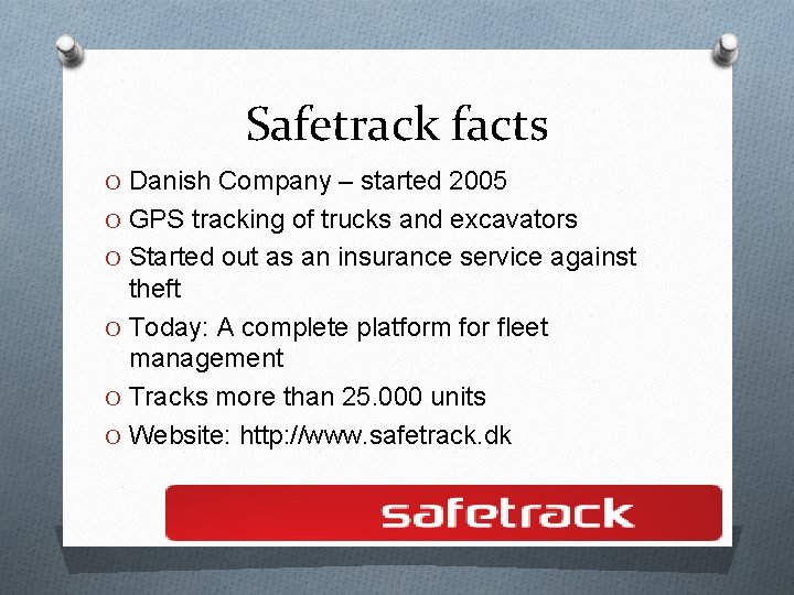 Safetrack facts O Danish Company – started 2005 O GPS tracking of trucks and Safetrack facts O Danish Company – started 2005 O GPS tracking of trucks and
