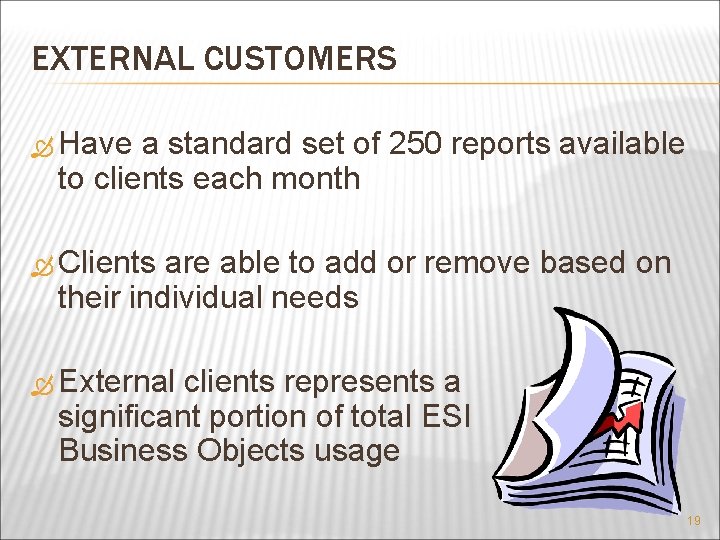 EXTERNAL CUSTOMERS Have a standard set of 250 reports available to clients each month
