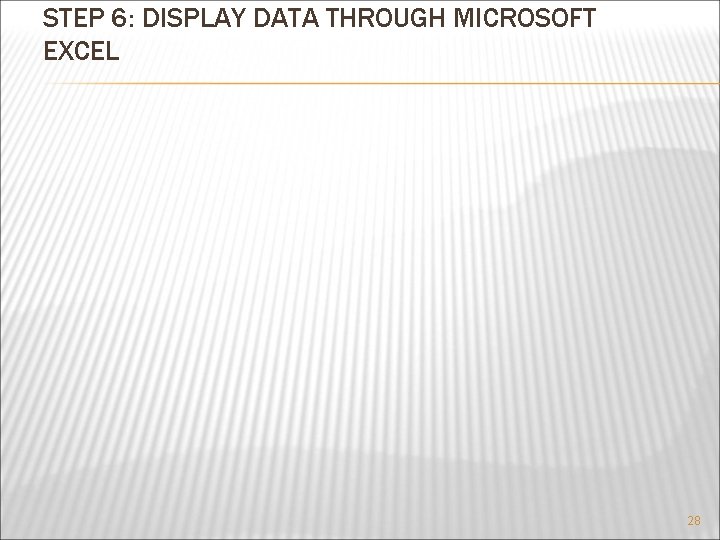 STEP 6: DISPLAY DATA THROUGH MICROSOFT EXCEL 28 