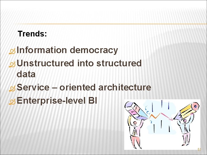 Trends: Information democracy Unstructured into structured data Service – oriented architecture Enterprise-level BI 51