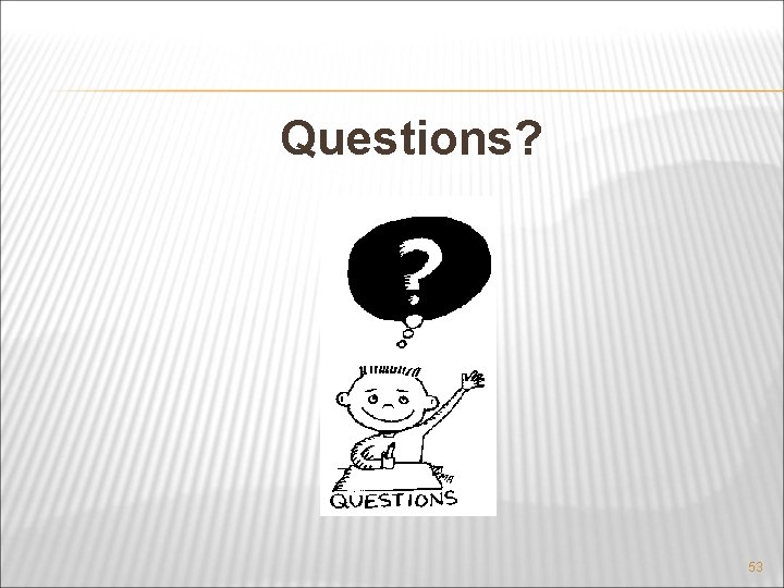 Questions? 53 