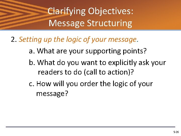 Clarifying Objectives: Message Structuring 2. Setting up the logic of your message. a. What