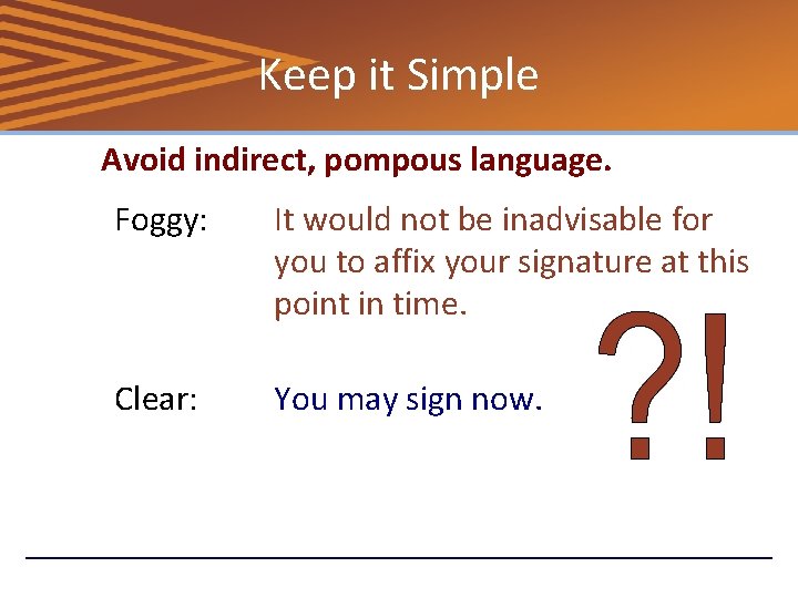 Keep it Simple Avoid indirect, pompous language. Foggy: It would not be inadvisable for