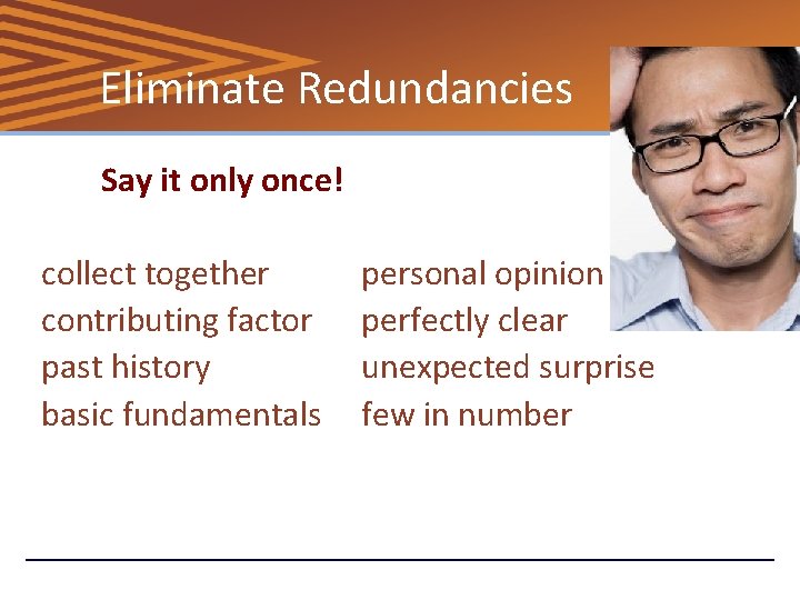 Eliminate Redundancies Say it only once! collect together contributing factor past history basic fundamentals