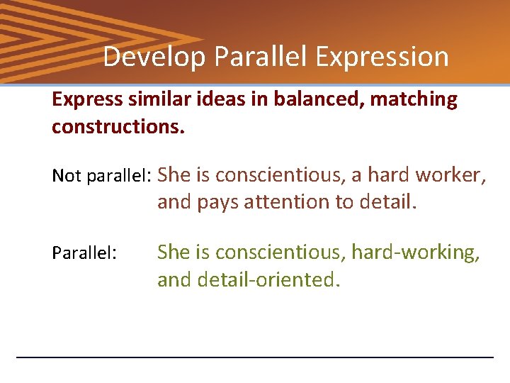 Develop Parallel Expression Express similar ideas in balanced, matching constructions. Not parallel: She is