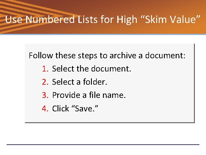 Use Numbered Lists for High “Skim Value” Follow these steps to archive a document: