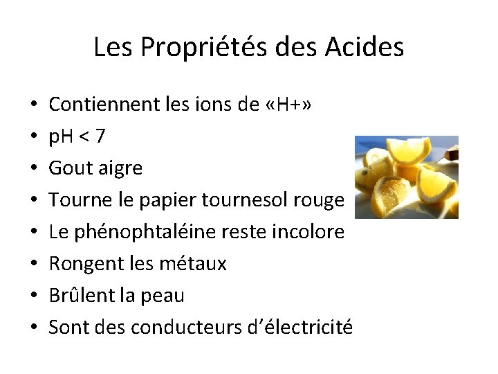 Les Propriétés des Acides • • Contiennent les ions de «H+» p. H <