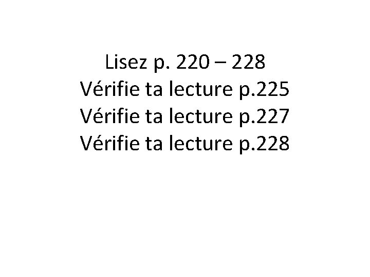 Lisez p. 220 – 228 Vérifie ta lecture p. 225 Vérifie ta lecture p.