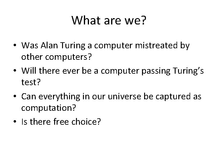 What are we? • Was Alan Turing a computer mistreated by other computers? •