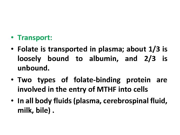  • Transport: • Folate is transported in plasma; about 1/3 is loosely bound