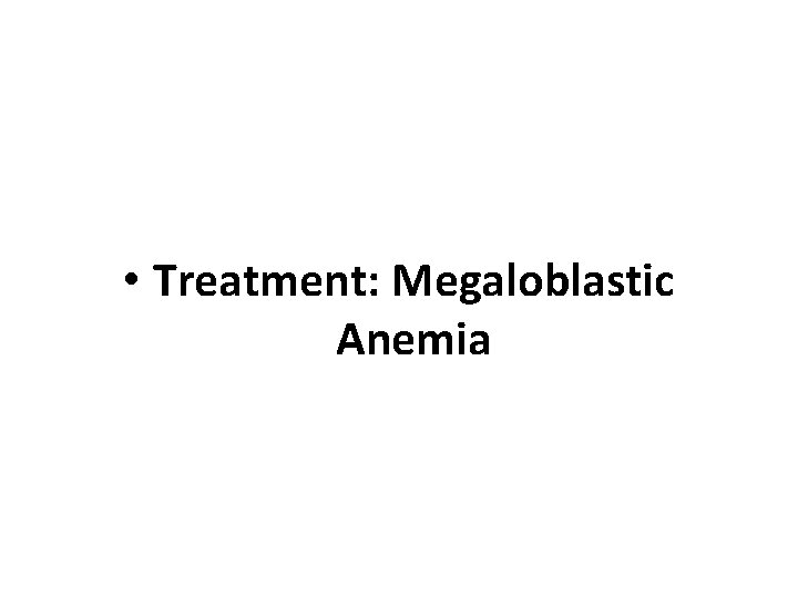  • Treatment: Megaloblastic Anemia 