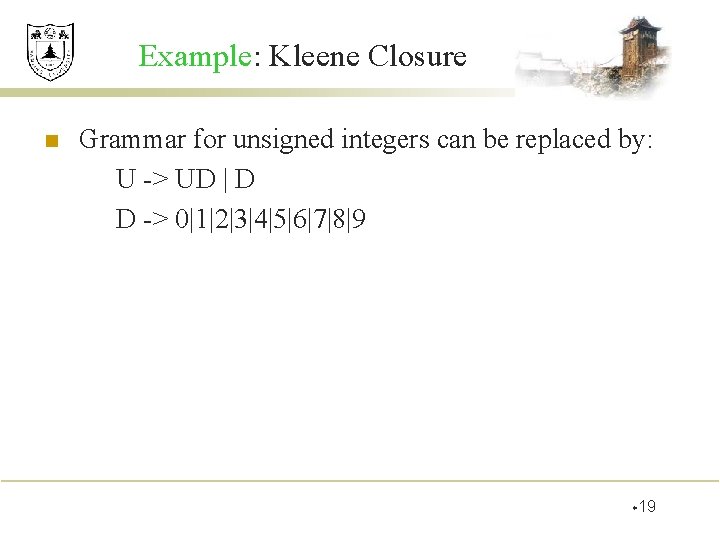 Example: Kleene Closure n Grammar for unsigned integers can be replaced by: U ->