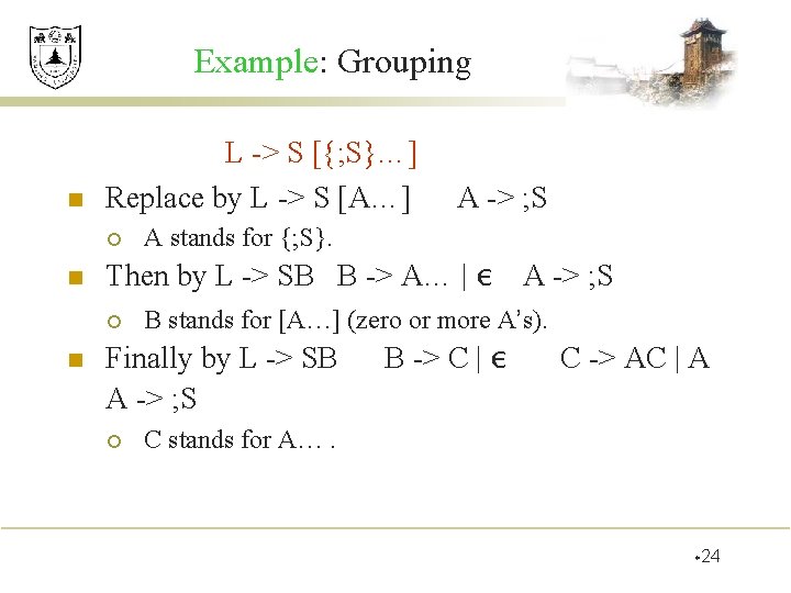 Example: Grouping n L -> S [{; S}…] Replace by L -> S [A…]