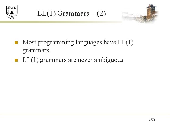 LL(1) Grammars – (2) n n Most programming languages have LL(1) grammars are never