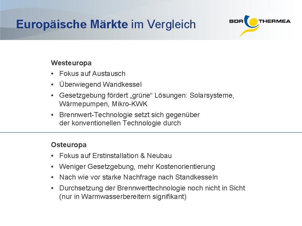 Europäische Märkte im Vergleich Westeuropa • Fokus auf Austausch • Überwiegend Wandkessel • Gesetzgebung
