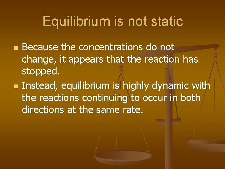 Equilibrium is not static n n Because the concentrations do not change, it appears