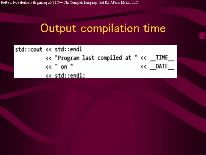 Refer to Ivor Horton’s Beginning ANSI C++ The Complete Language, 3 rd Ed. APress Refer to Ivor Horton’s Beginning ANSI C++ The Complete Language, 3 rd Ed. APress