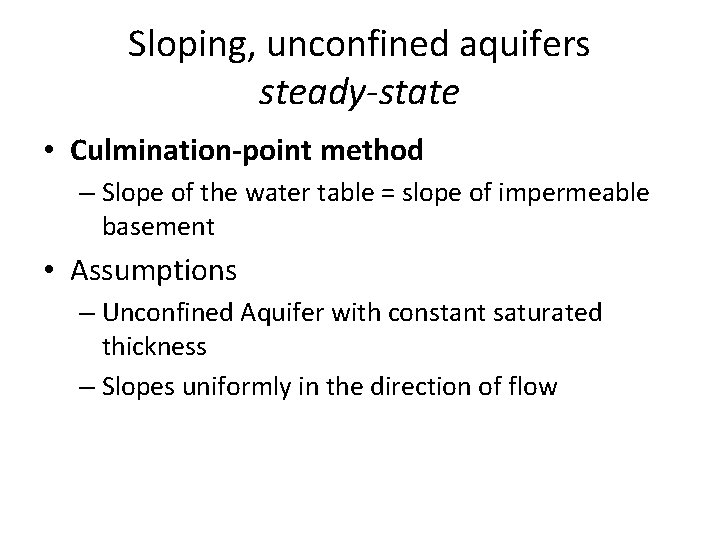 Sloping, unconfined aquifers steady-state • Culmination-point method – Slope of the water table =