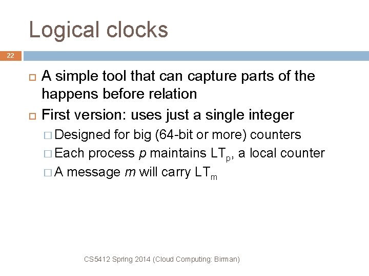 Logical clocks 22 A simple tool that can capture parts of the happens before