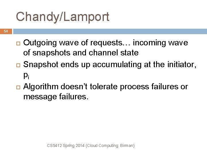 Chandy/Lamport 54 Outgoing wave of requests… incoming wave of snapshots and channel state Snapshot