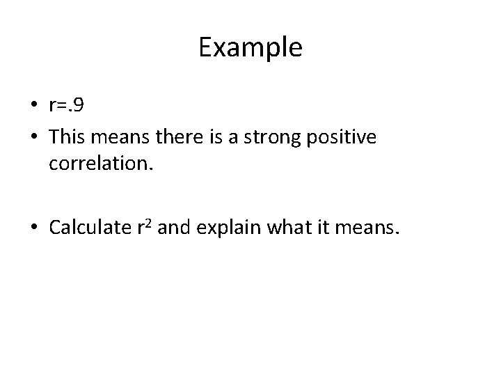 Example • r=. 9 • This means there is a strong positive correlation. •