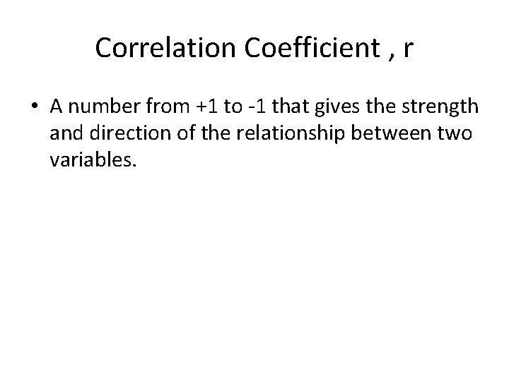 Correlation Coefficient , r • A number from +1 to -1 that gives the