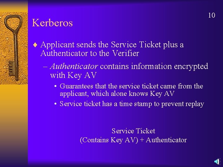 10 Kerberos ¨ Applicant sends the Service Ticket plus a Authenticator to the Verifier