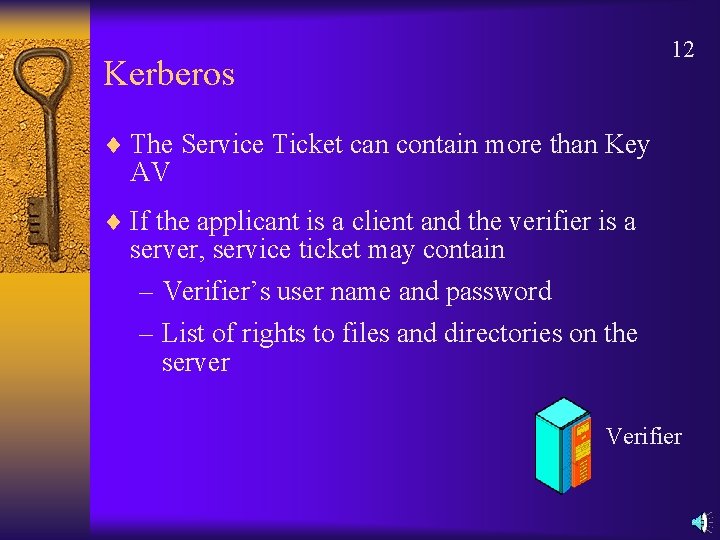 12 Kerberos ¨ The Service Ticket can contain more than Key AV ¨ If