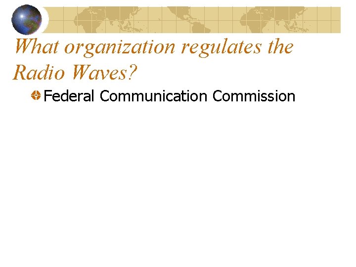 What organization regulates the Radio Waves? Federal Communication Commission 