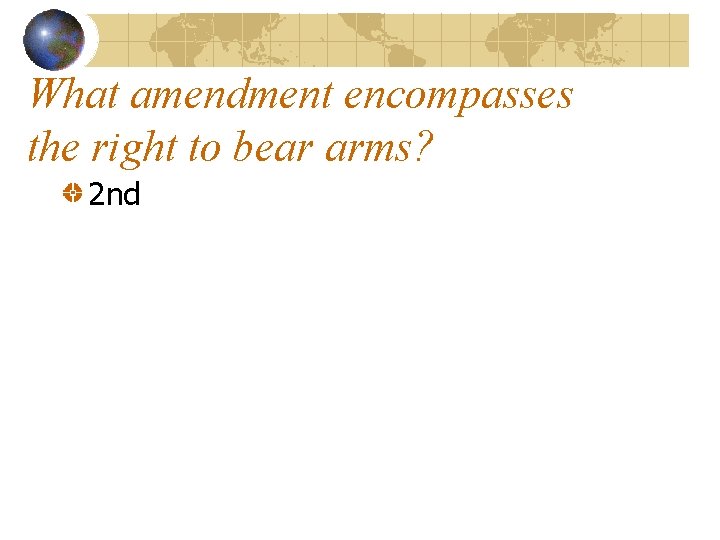 What amendment encompasses the right to bear arms? 2 nd 