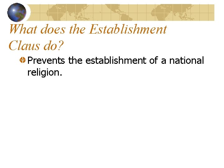 What does the Establishment Claus do? Prevents the establishment of a national religion. 