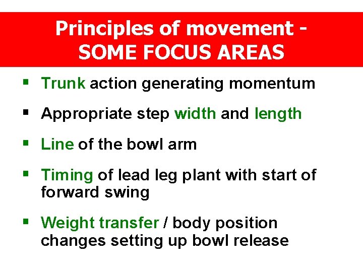 Principles of movement SOME FOCUS AREAS § Trunk action generating momentum § Appropriate step