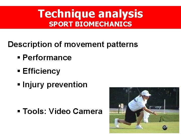 Technique analysis SPORT BIOMECHANICS Description of movement patterns § Performance § Efficiency § Injury