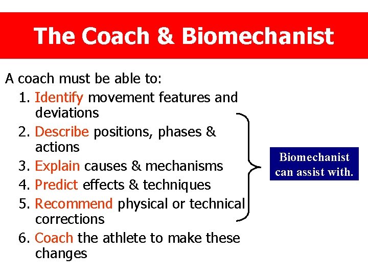 The Coach & Biomechanist A coach must be able to: 1. Identify movement features