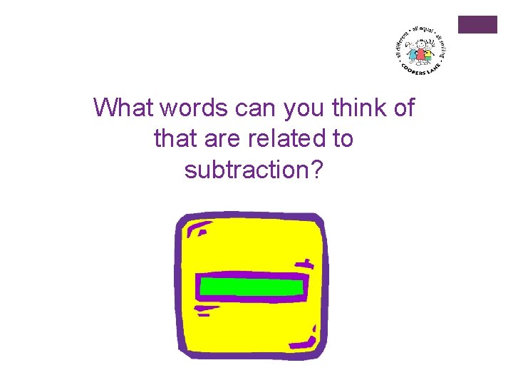 What words can you think of that are related to subtraction? 