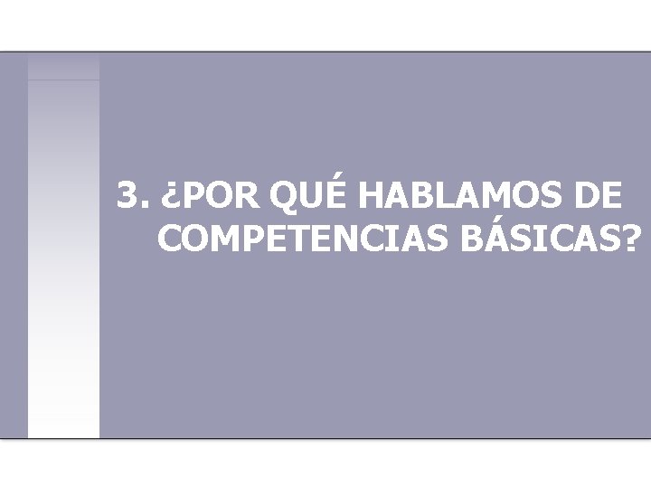 3. ¿POR QUÉ HABLAMOS DE COMPETENCIAS BÁSICAS? 