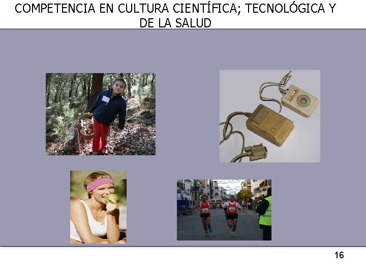 COMPETENCIA EN CULTURA CIENTÍFICA; TECNOLÓGICA Y DE LA SALUD 16 