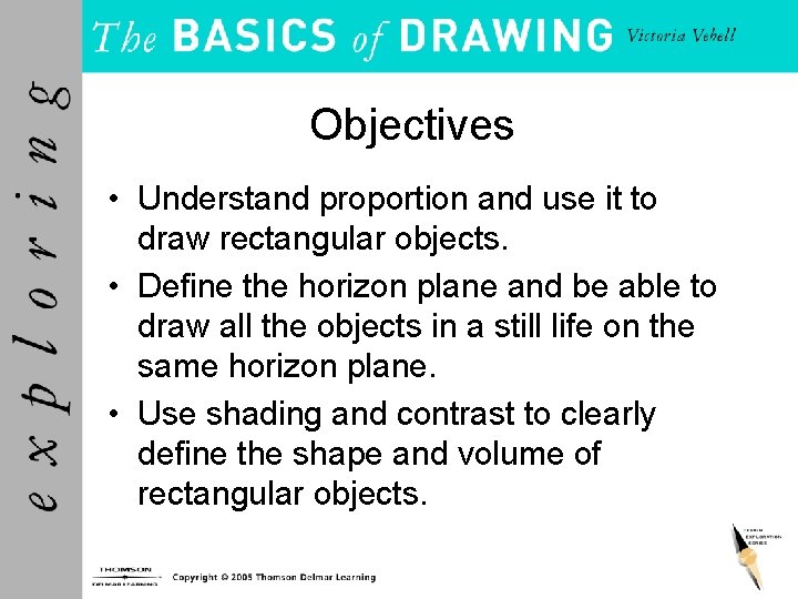 Objectives • Understand proportion and use it to draw rectangular objects. • Define the
