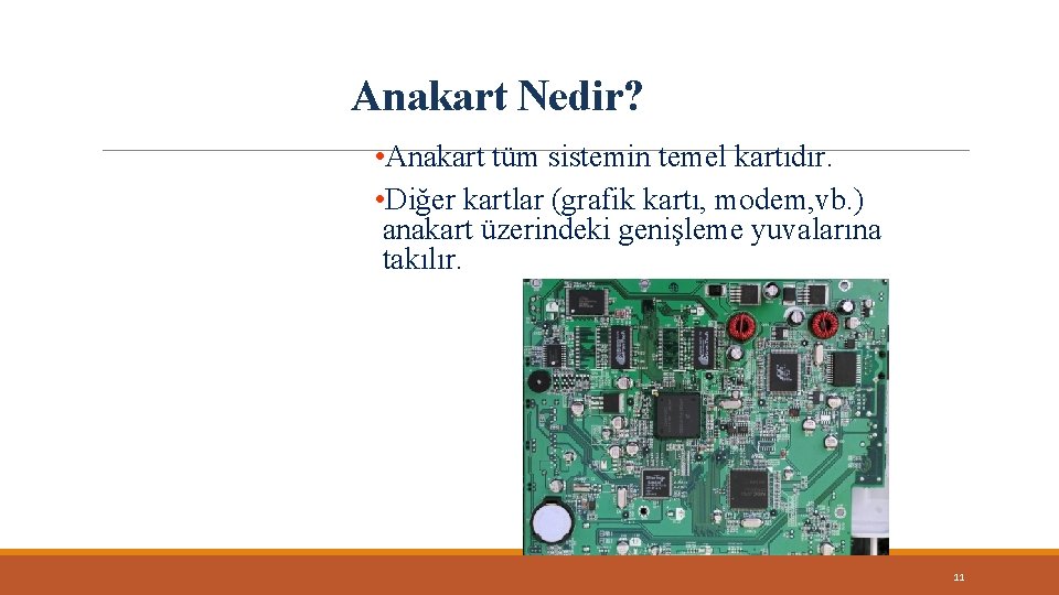 Anakart Nedir? • Anakart tüm sistemin temel kartıdır. • Diğer kartlar (grafik kartı, modem,