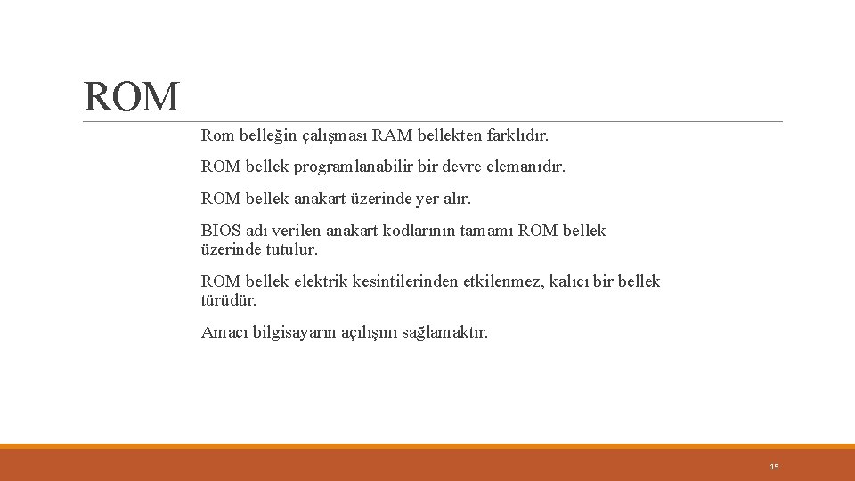 ROM Rom belleğin çalışması RAM bellekten farklıdır. ROM bellek programlanabilir bir devre elemanıdır. ROM