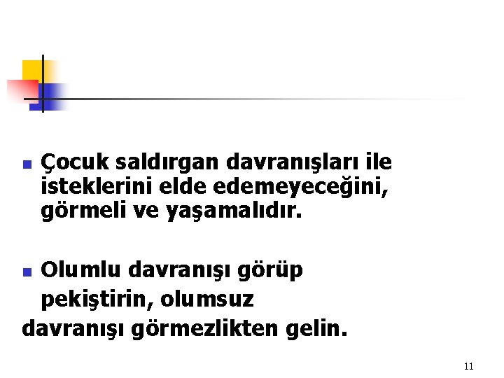 n Çocuk saldırgan davranışları ile isteklerini elde edemeyeceğini, görmeli ve yaşamalıdır. Olumlu davranışı görüp