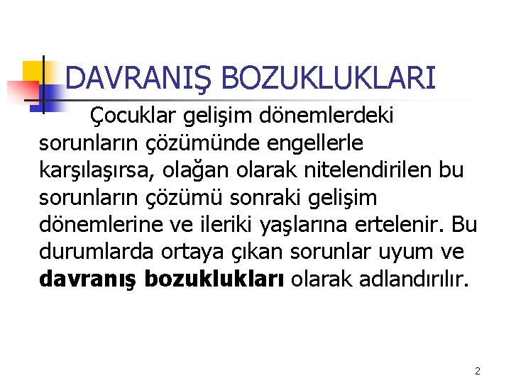 DAVRANIŞ BOZUKLUKLARI Çocuklar gelişim dönemlerdeki sorunların çözümünde engellerle karşılaşırsa, olağan olarak nitelendirilen bu sorunların