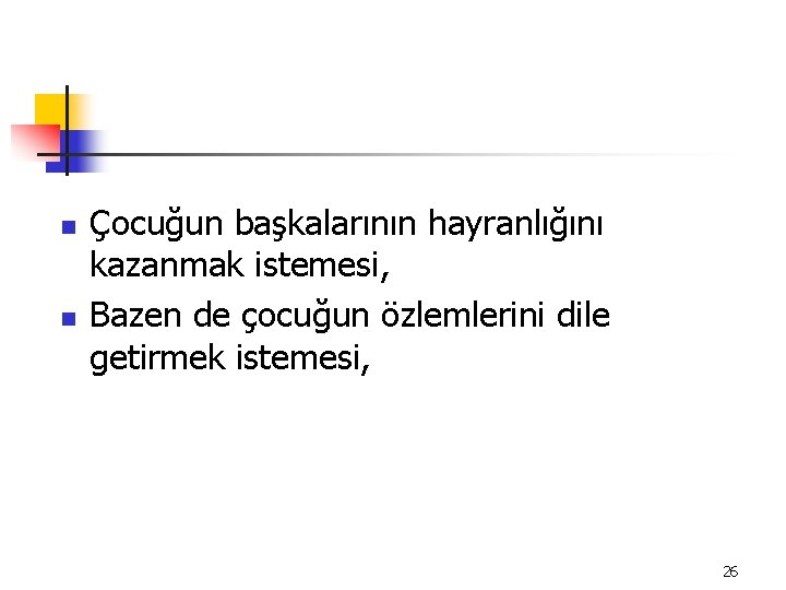 n n Çocuğun başkalarının hayranlığını kazanmak istemesi, Bazen de çocuğun özlemlerini dile getirmek istemesi,