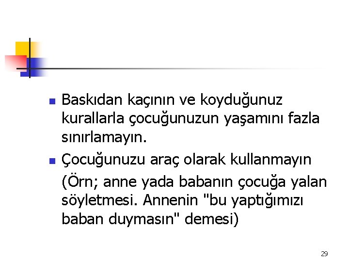 n n Baskıdan kaçının ve koyduğunuz kurallarla çocuğunuzun yaşamını fazla sınırlamayın. Çocuğunuzu araç olarak